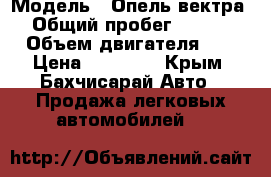  › Модель ­ Опель вектра B › Общий пробег ­ 340 000 › Объем двигателя ­ 2 › Цена ­ 82 000 - Крым, Бахчисарай Авто » Продажа легковых автомобилей   